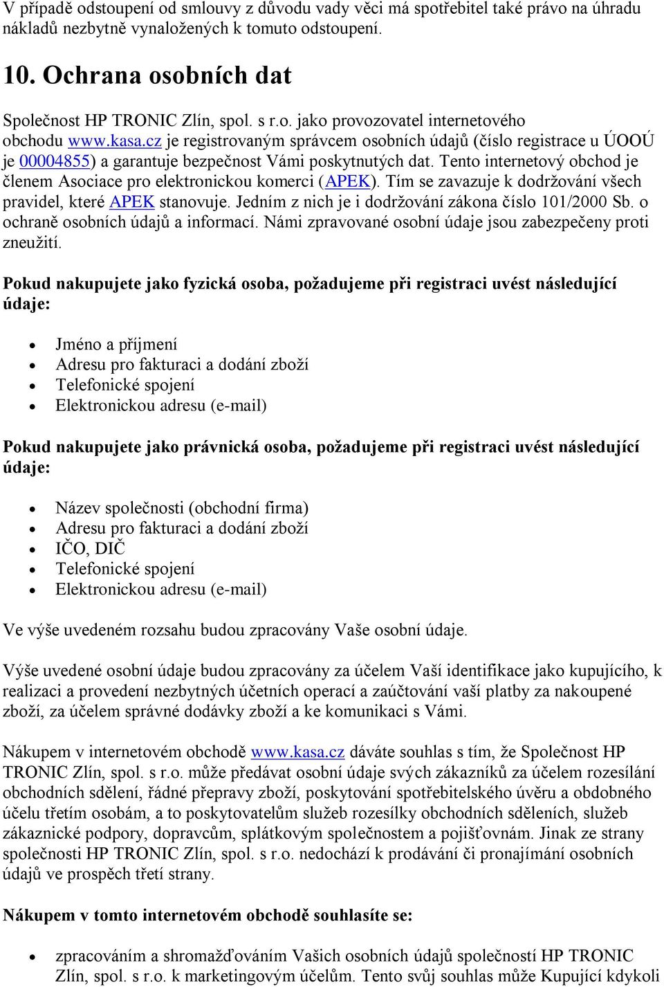 Tento internetový obchod je členem Asociace pro elektronickou komerci (APEK). Tím se zavazuje k dodržování všech pravidel, které APEK stanovuje. Jedním z nich je i dodržování zákona číslo 101/2000 Sb.