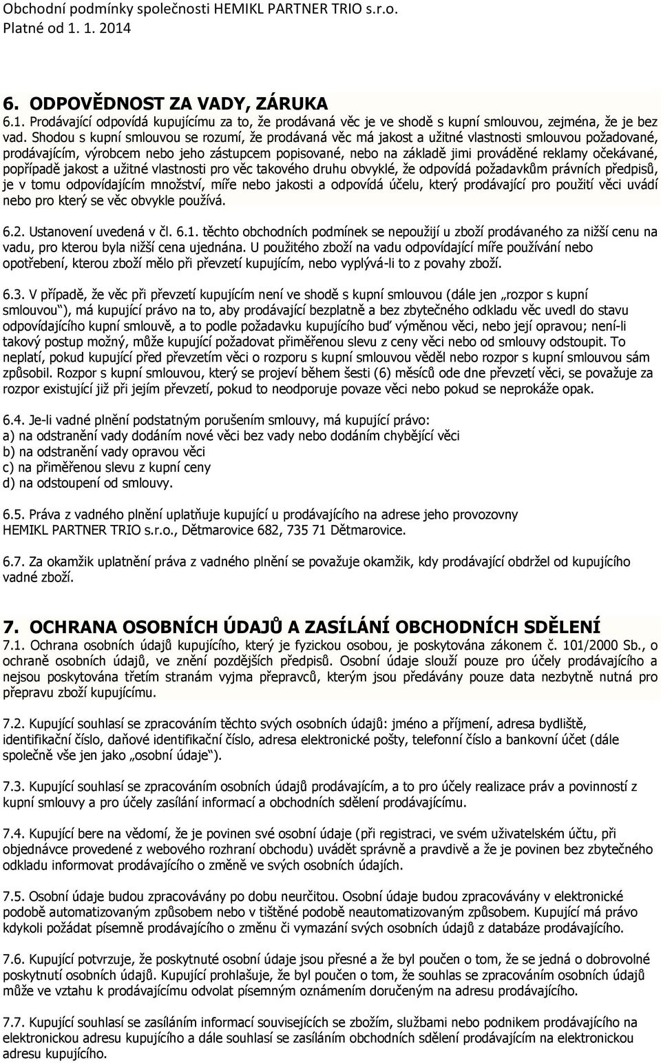 očekávané, popřípadě jakost a užitné vlastnosti pro věc takového druhu obvyklé, že odpovídá požadavkům právních předpisů, je v tomu odpovídajícím množství, míře nebo jakosti a odpovídá účelu, který