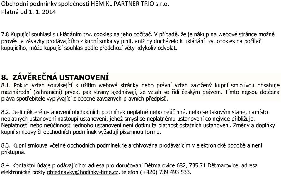 Pokud vztah související s užitím webové stránky nebo právní vztah založený kupní smlouvou obsahuje mezinárodní (zahraniční) prvek, pak strany sjednávají, že vztah se řídí českým právem.