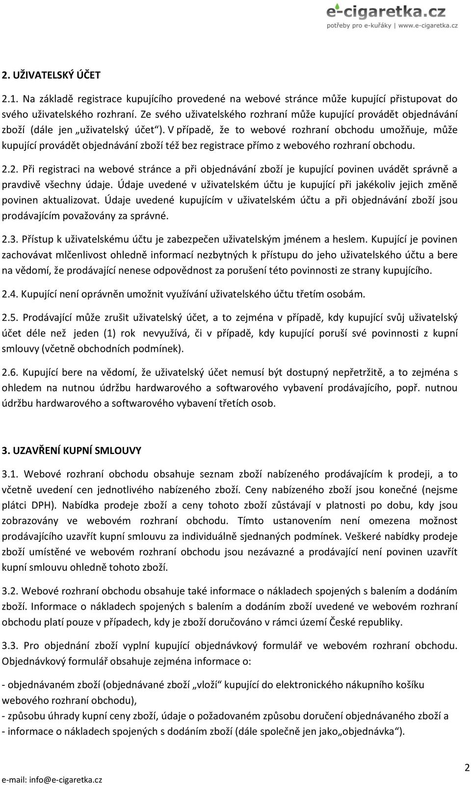 V případě, že to webové rozhraní obchodu umožňuje, může kupující provádět objednávání zboží též bez registrace přímo z webového rozhraní obchodu. 2.