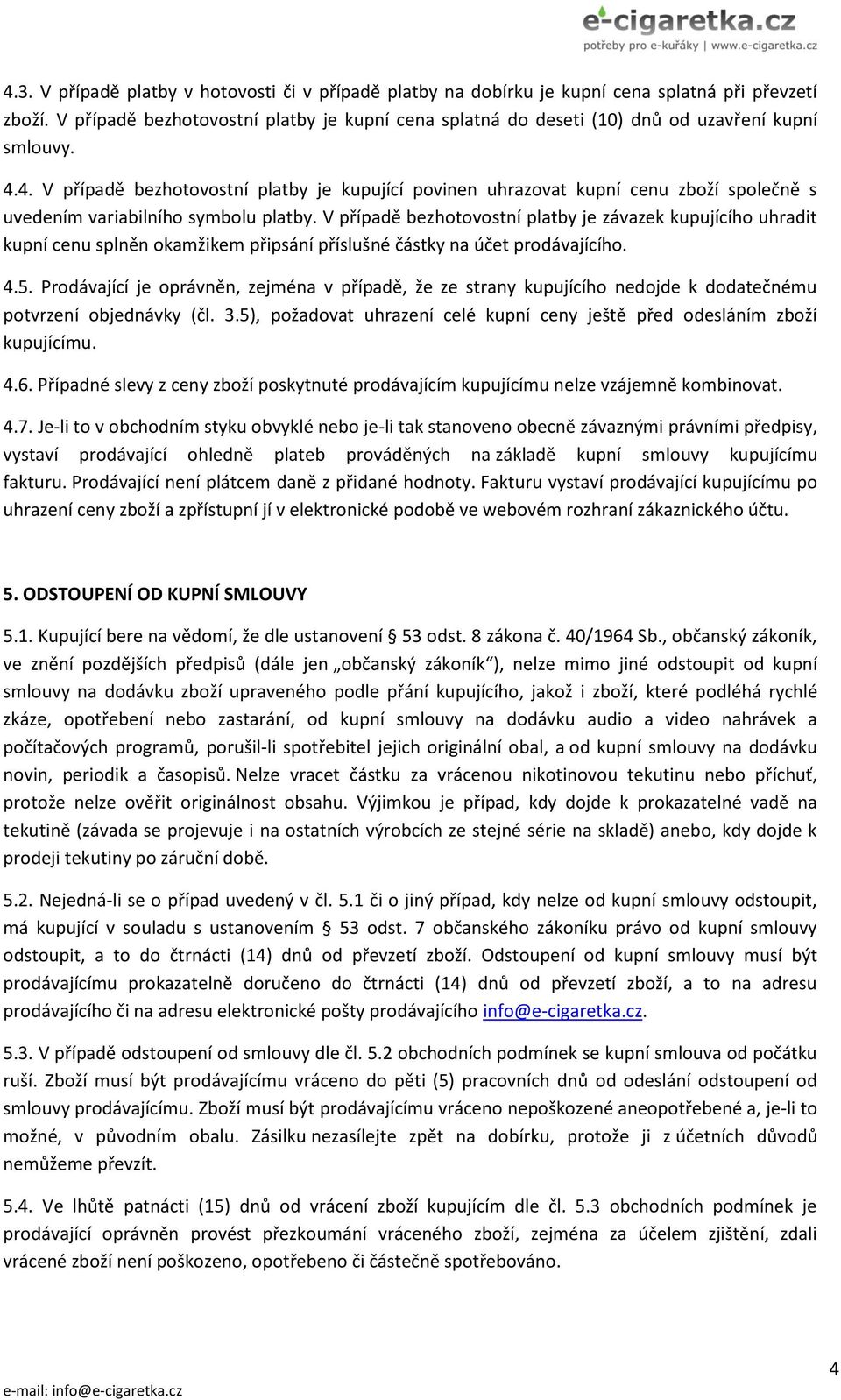 4. V případě bezhotovostní platby je kupující povinen uhrazovat kupní cenu zboží společně s uvedením variabilního symbolu platby.