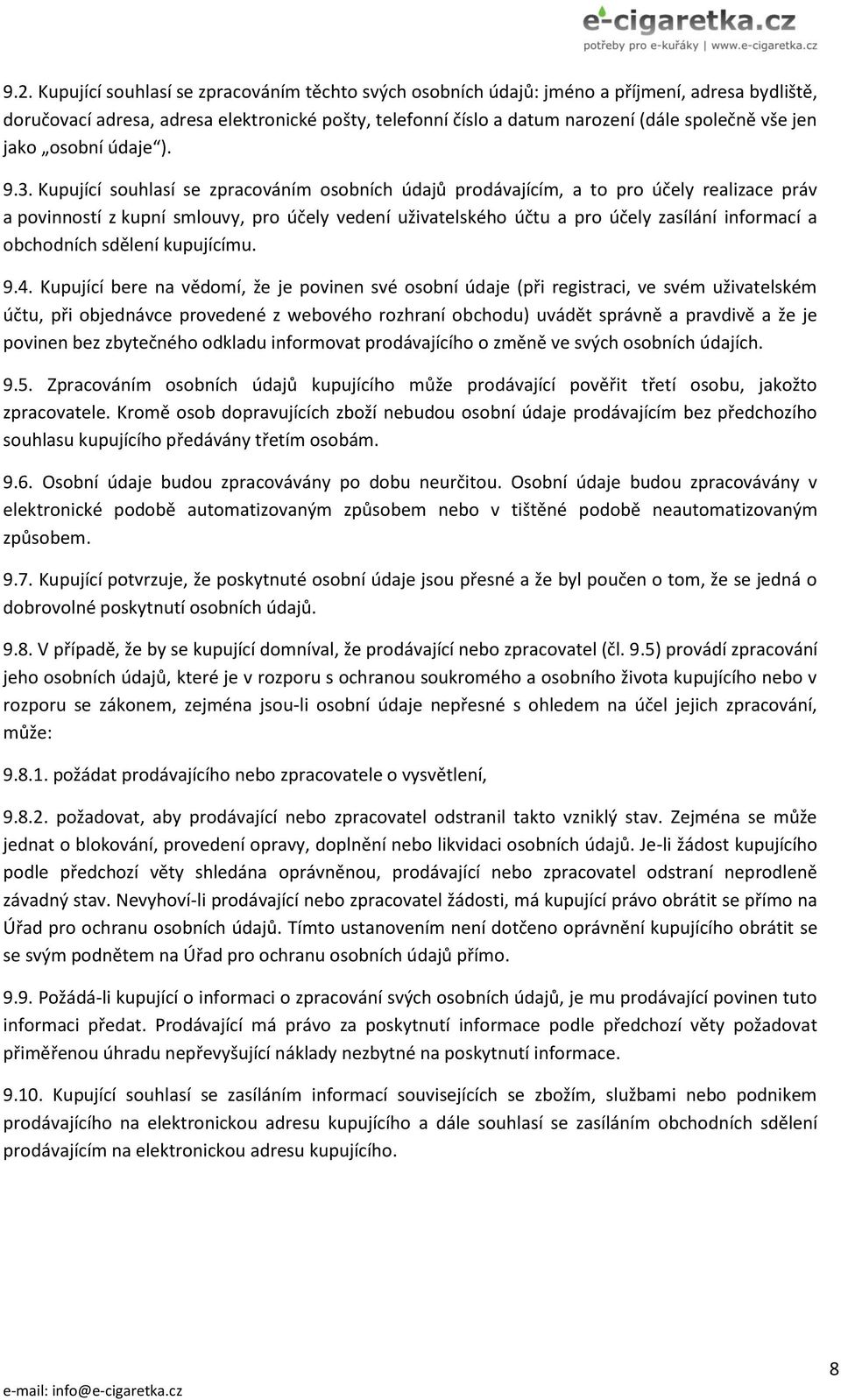 Kupující souhlasí se zpracováním osobních údajů prodávajícím, a to pro účely realizace práv a povinností z kupní smlouvy, pro účely vedení uživatelského účtu a pro účely zasílání informací a