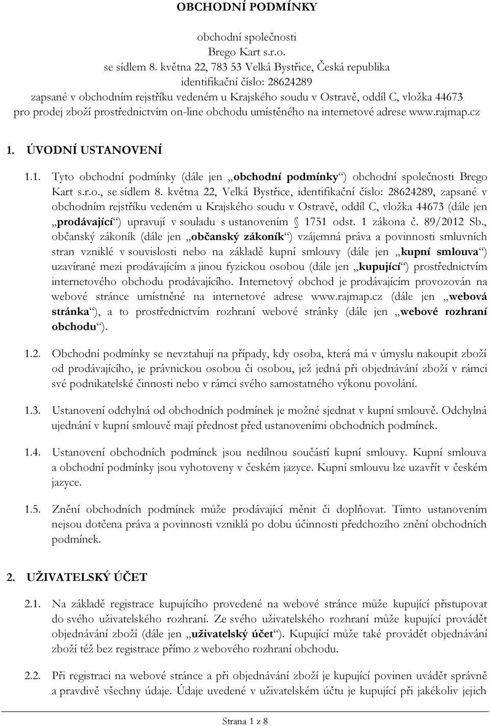 prostřednictvím on-line obchodu umístěného na internetové adrese www.rajmap.cz 1. ÚVODNÍ USTANOVENÍ 1.1. Tyto obchodní podmínky (dále jen obchodní podmínky ) obchodní společnosti Brego Kart s.r.o., se sídlem 8.