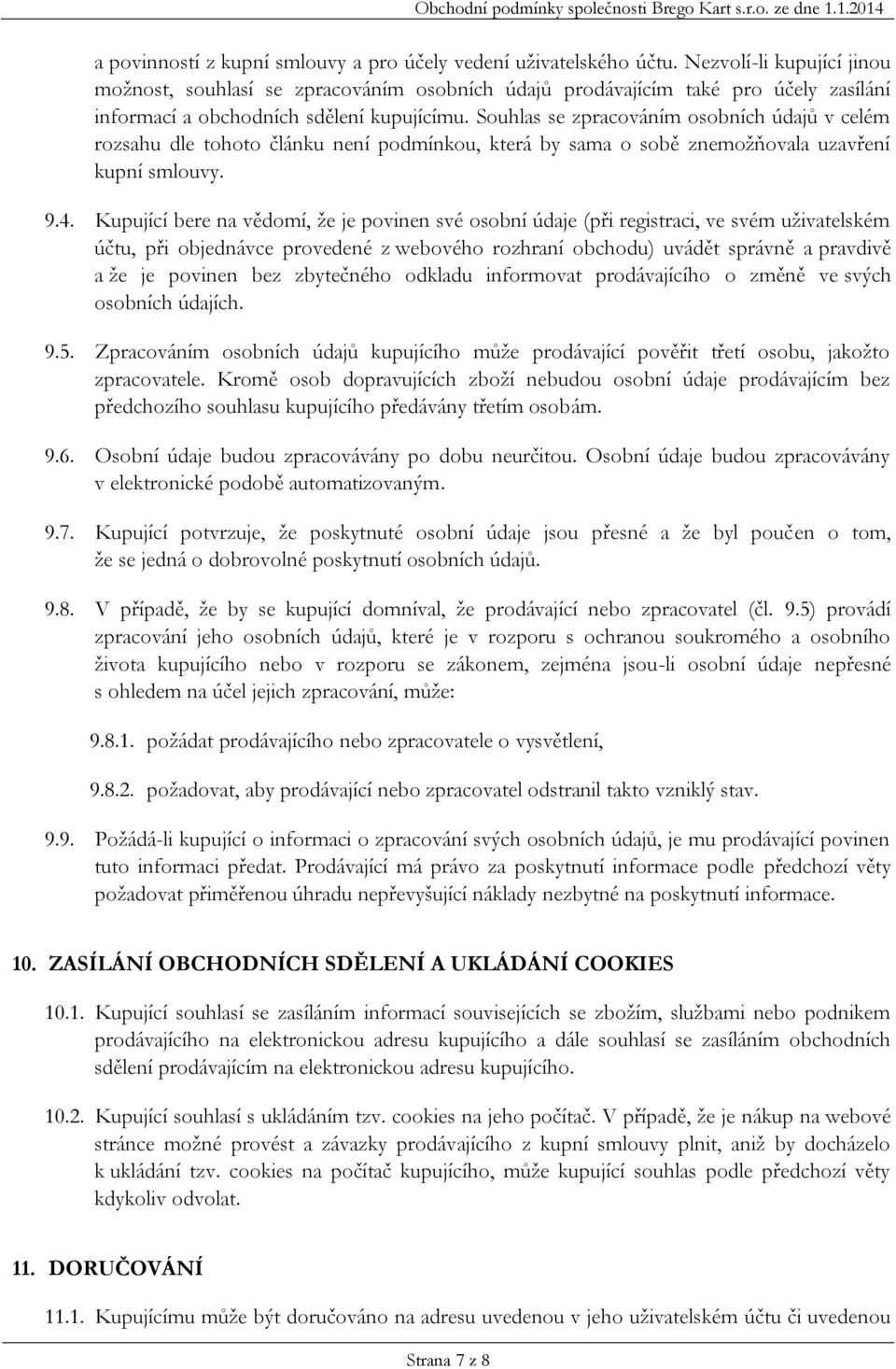 Souhlas se zpracováním osobních údajů v celém rozsahu dle tohoto článku není podmínkou, která by sama o sobě znemožňovala uzavření kupní smlouvy. 9.4.