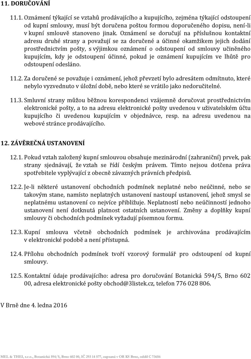 učiněného kupujícím, kdy je odstoupení účinné, pokud je oznámení kupujícím ve lhůtě pro odstoupení odesláno. 11.2.