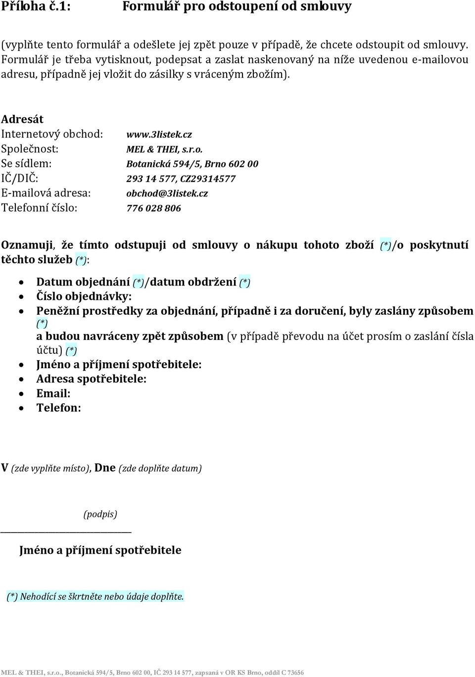 cz Společnost: MEL & THEI, s.r.o. Se sídlem: Botanická 594/5, Brno 602 00 IČ/DIČ: 293 14 577, CZ29314577 E-mailová adresa: obchod@3listek.