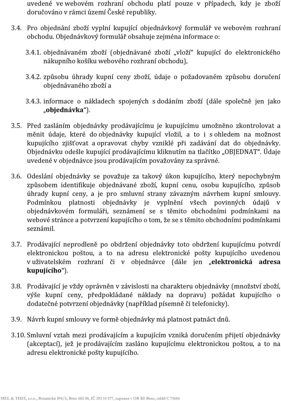 objednávaném zboží (objednávané zboží vloží kupující do elektronického nákupního košíku webového rozhraní obchodu), 3.4.2.