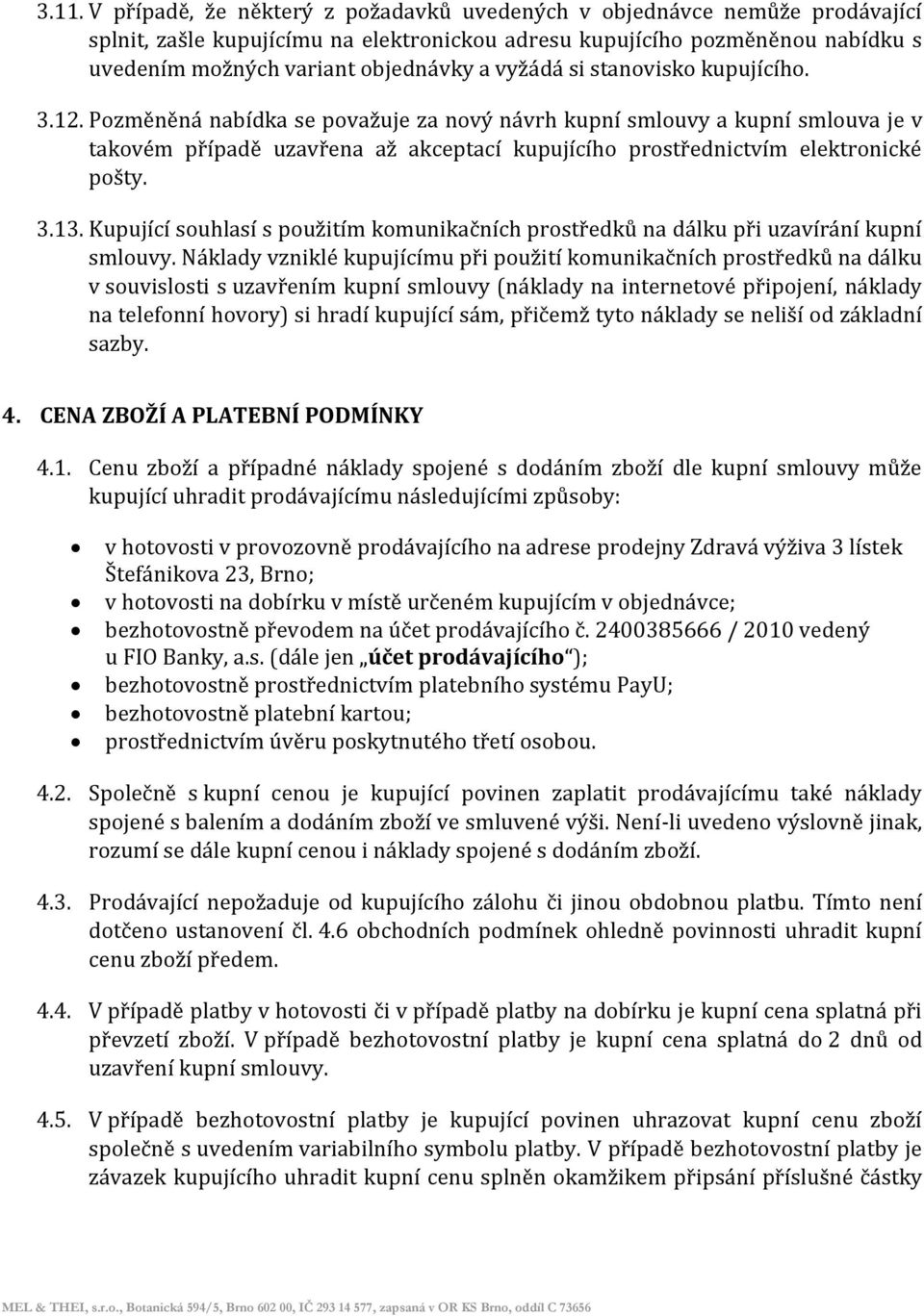 Pozměněná nabídka se považuje za nový návrh kupní smlouvy a kupní smlouva je v takovém případě uzavřena až akceptací kupujícího prostřednictvím elektronické pošty. 3.13.