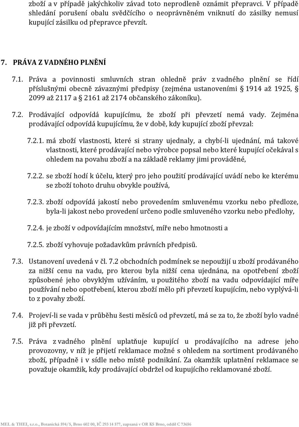 Práva a povinnosti smluvních stran ohledně práv z vadného plnění se řídí příslušnými obecně závaznými předpisy (zejména ustanoveními 1914 až 1925, 2099 až 2117 a 2161 až 2174 občanského zákoníku). 7.