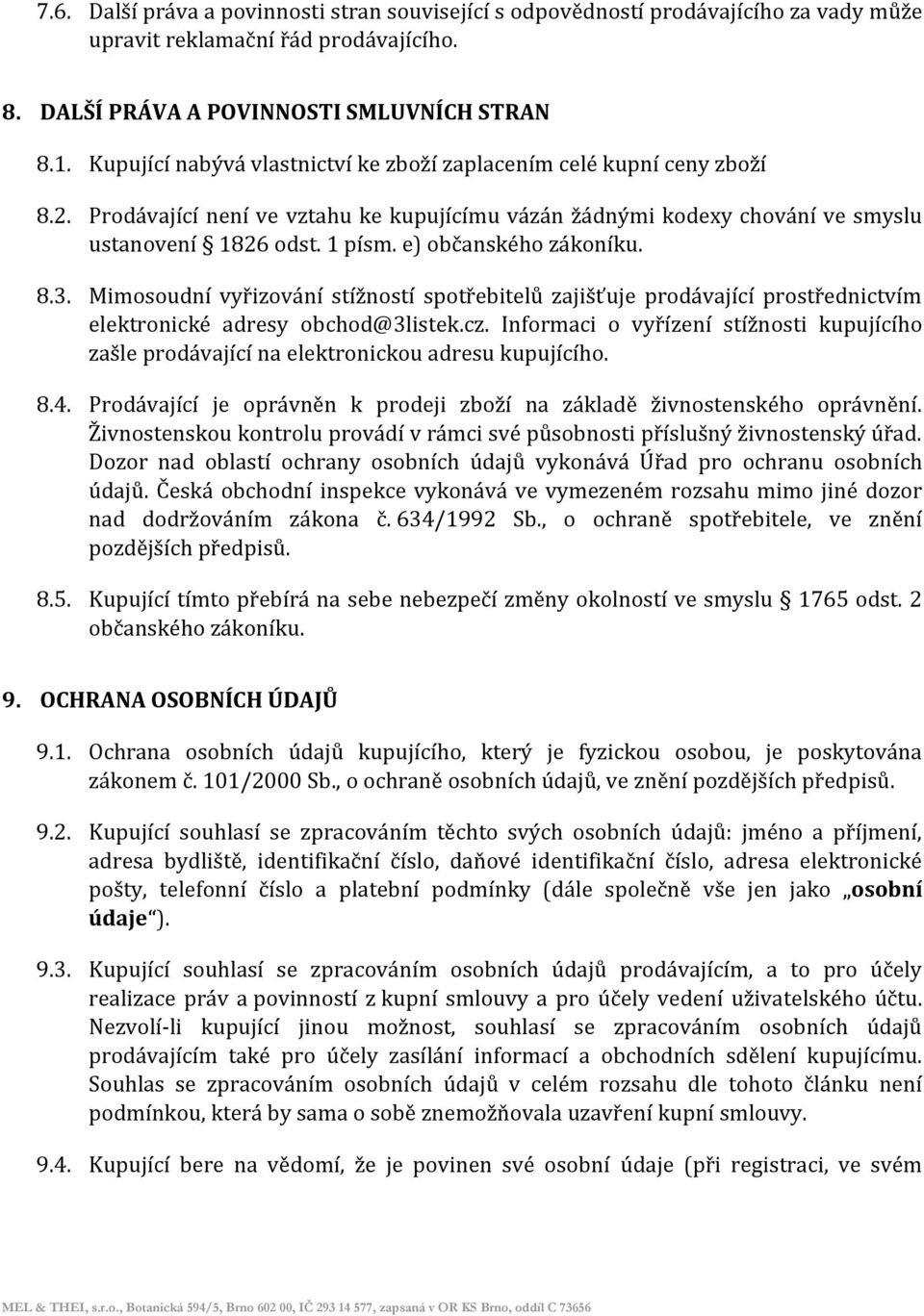 e) občanského zákoníku. 8.3. Mimosoudní vyřizování stížností spotřebitelů zajišťuje prodávající prostřednictvím elektronické adresy obchod@3listek.cz.