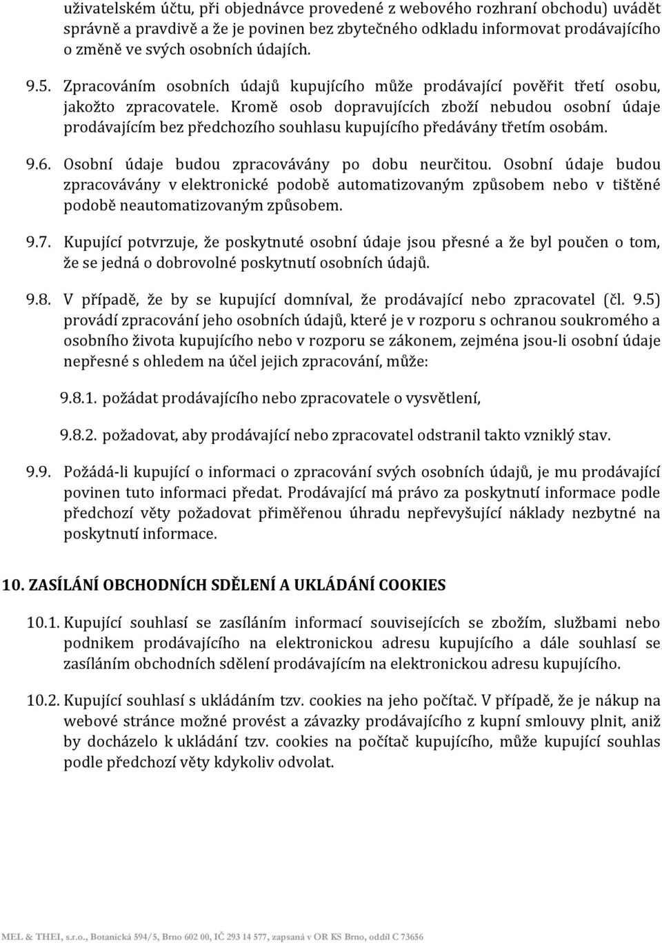 Kromě osob dopravujících zboží nebudou osobní údaje prodávajícím bez předchozího souhlasu kupujícího předávány třetím osobám. 9.6. Osobní údaje budou zpracovávány po dobu neurčitou.