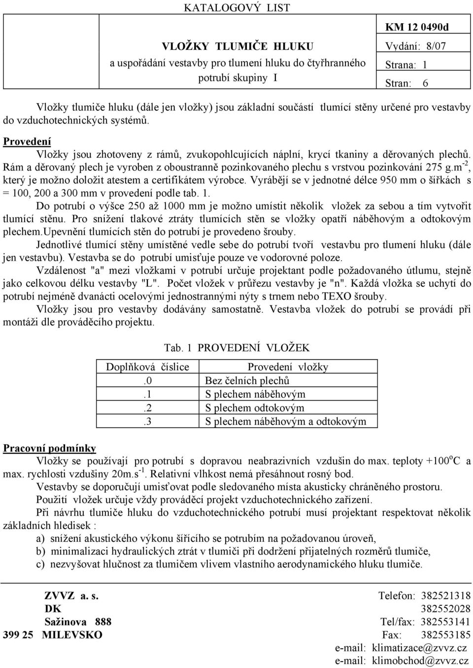 Rám a děrovaný plech je vyroben z oboustranně pozinkovaného plechu s vrstvou pozinkování 275 g.m -2, který je možno doložit atestem a certifikátem výrobce.