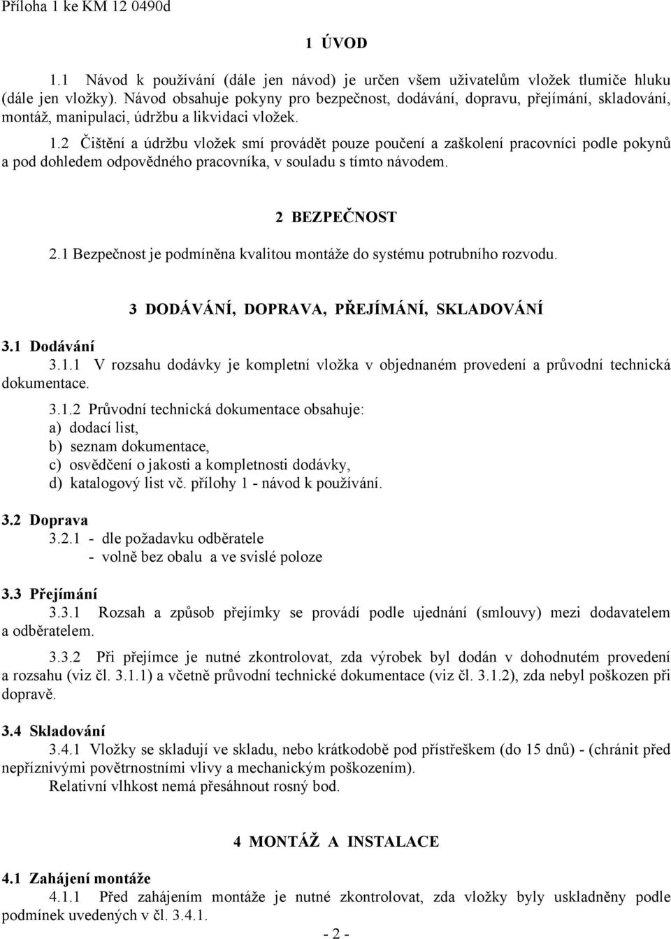 2 Čištění a údržbu vložek smí provádět pouze poučení a zaškolení pracovníci podle pokynů a pod dohledem odpovědného pracovníka, v souladu s tímto návodem. 2 BEZPEČNOST 2.