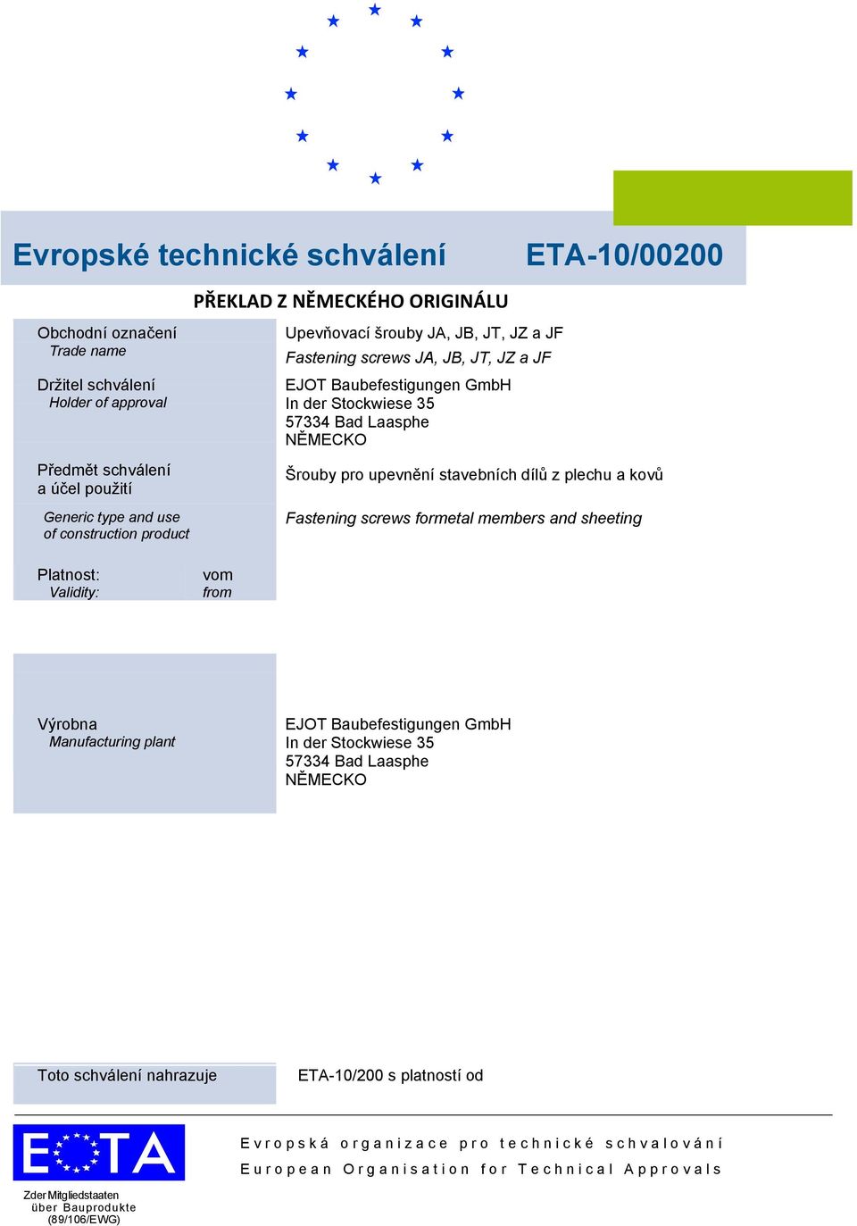 Holder of approval Předmět schválení a účel použití Generic type and use of construction product PŘEKLAD Z NĚMECKÉHO ORIGINÁLU Upevňovací šrouby JA, JB, JT, JZ a JF Fastening screws JA, JB, JT, JZ a