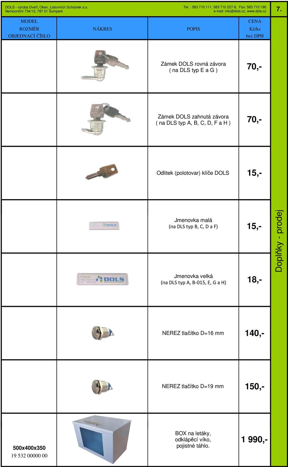 typ A, B-015, E, G a H) Doplňky - prodej NEREZ tlačítko D=16 mm NEREZ tlačítko D=19 mm 70,- 70,- 15,-