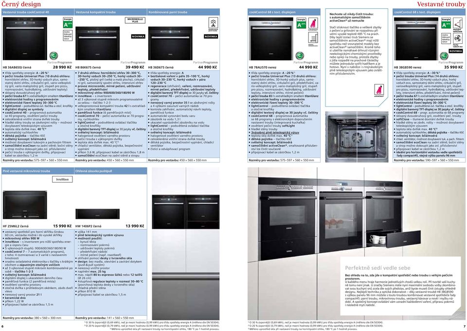 výsuv HB 36AB650J černá 28 990 Kč HB 86K675 černá 39 490 Kč HB 36D675 černá 44 990 Kč třída spotřeby energie: A 20 % 2) 7 druhů ohřevu: horní/dolní ohřev 30 300 C, pečicí trouba Universal Plus (10