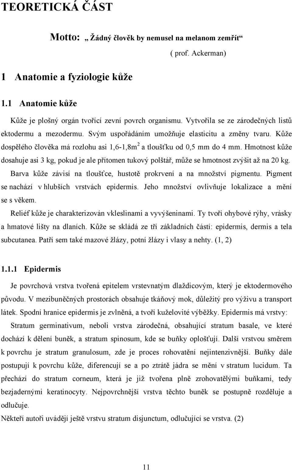 Hmotnost kůže dosahuje asi 3 kg, pokud je ale přítomen tukový polštář, může se hmotnost zvýšit až na 20 kg. Barva kůže závisí na tloušťce, hustotě prokrvení a na množství pigmentu.