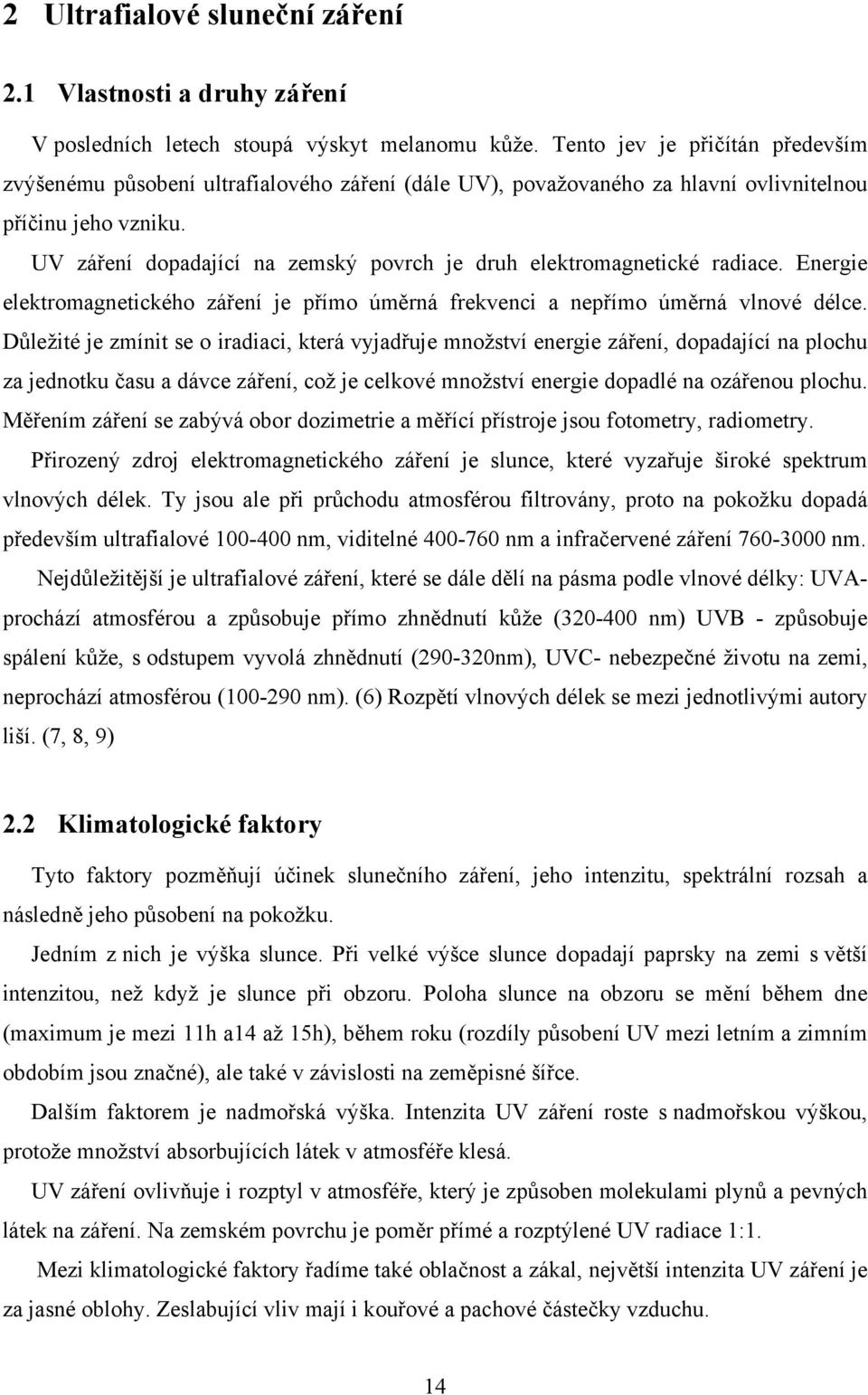 UV záření dopadající na zemský povrch je druh elektromagnetické radiace. Energie elektromagnetického záření je přímo úměrná frekvenci a nepřímo úměrná vlnové délce.