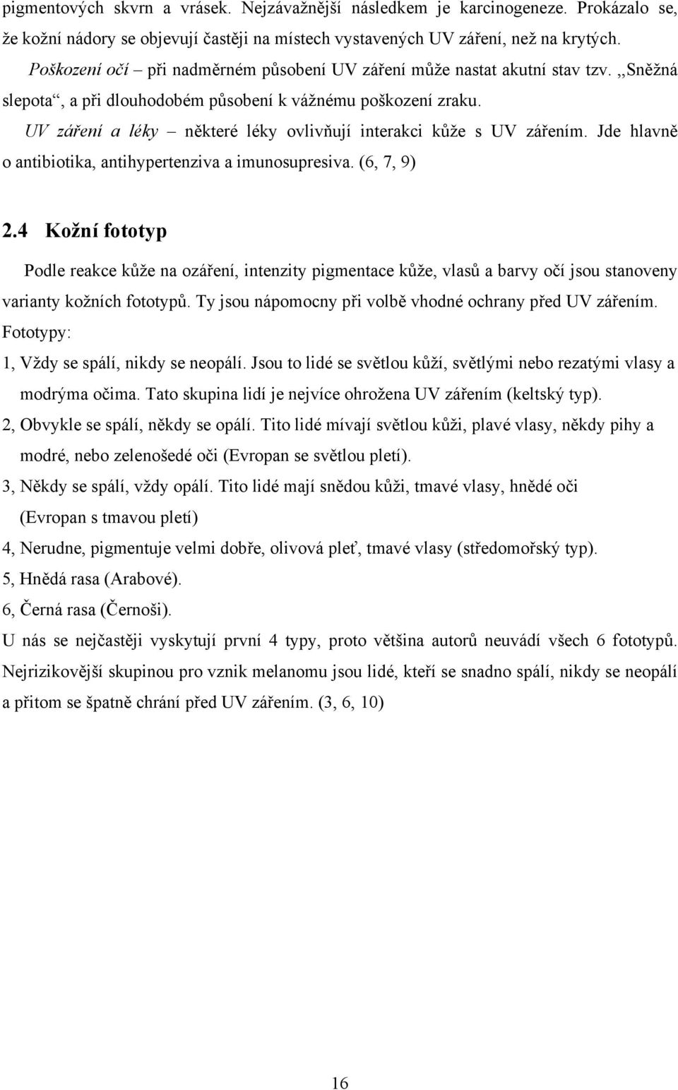 UV záření a léky některé léky ovlivňují interakci kůže s UV zářením. Jde hlavně o antibiotika, antihypertenziva a imunosupresiva. (6, 7, 9) 2.