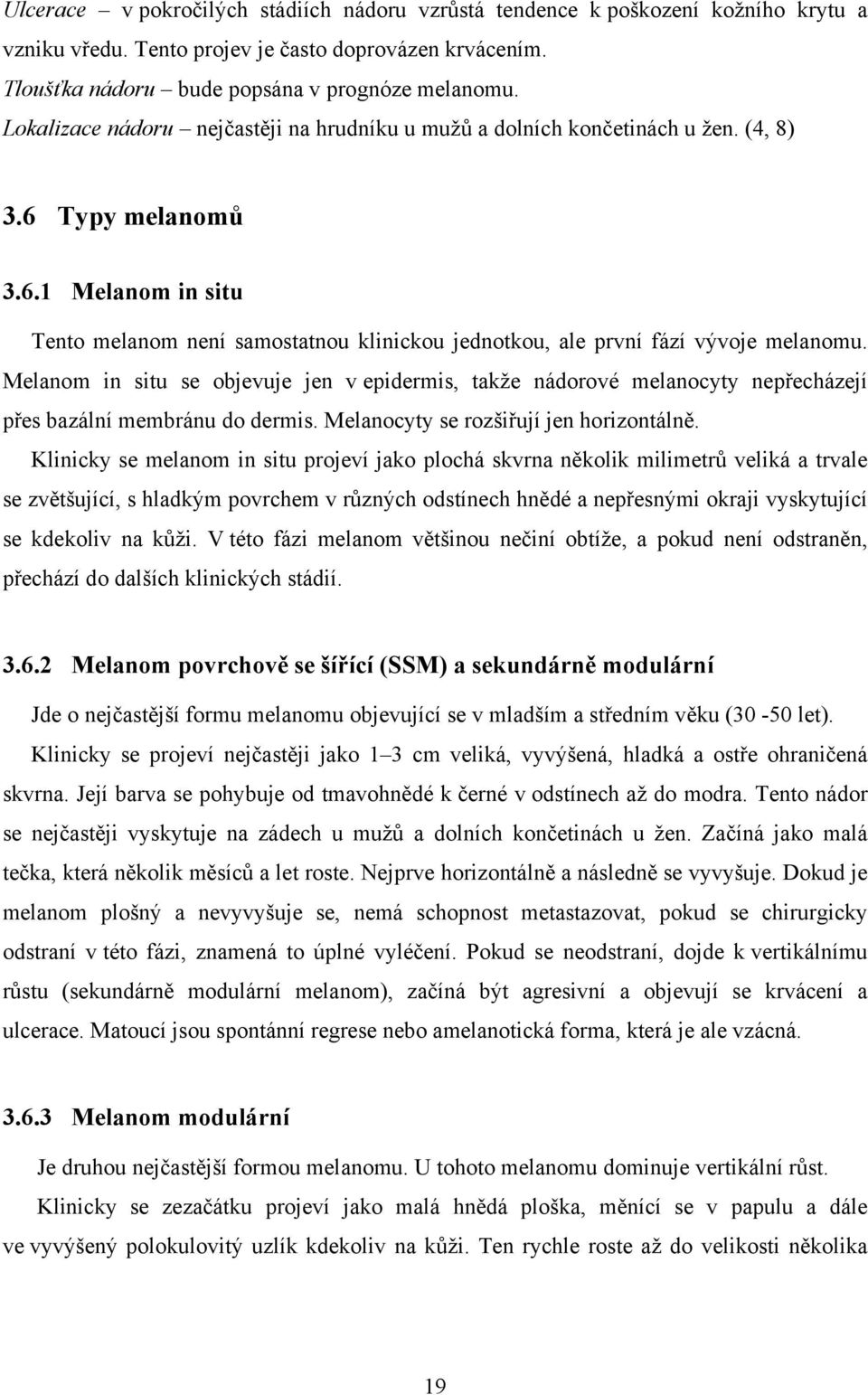 Melanom in situ se objevuje jen v epidermis, takže nádorové melanocyty nepřecházejí přes bazální membránu do dermis. Melanocyty se rozšiřují jen horizontálně.