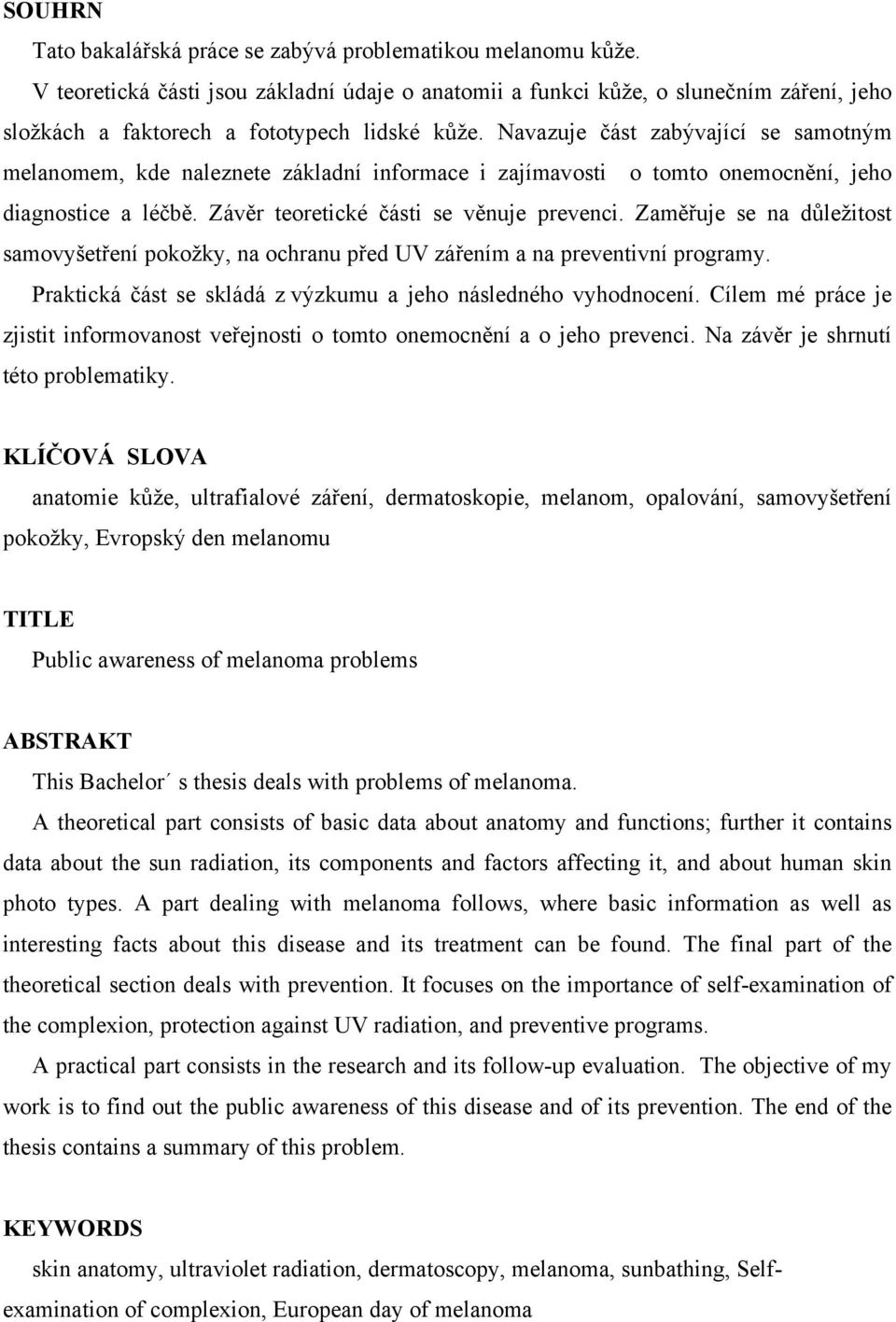 Navazuje část zabývající se samotným melanomem, kde naleznete základní informace i zajímavosti o tomto onemocnění, jeho diagnostice a léčbě. Závěr teoretické části se věnuje prevenci.