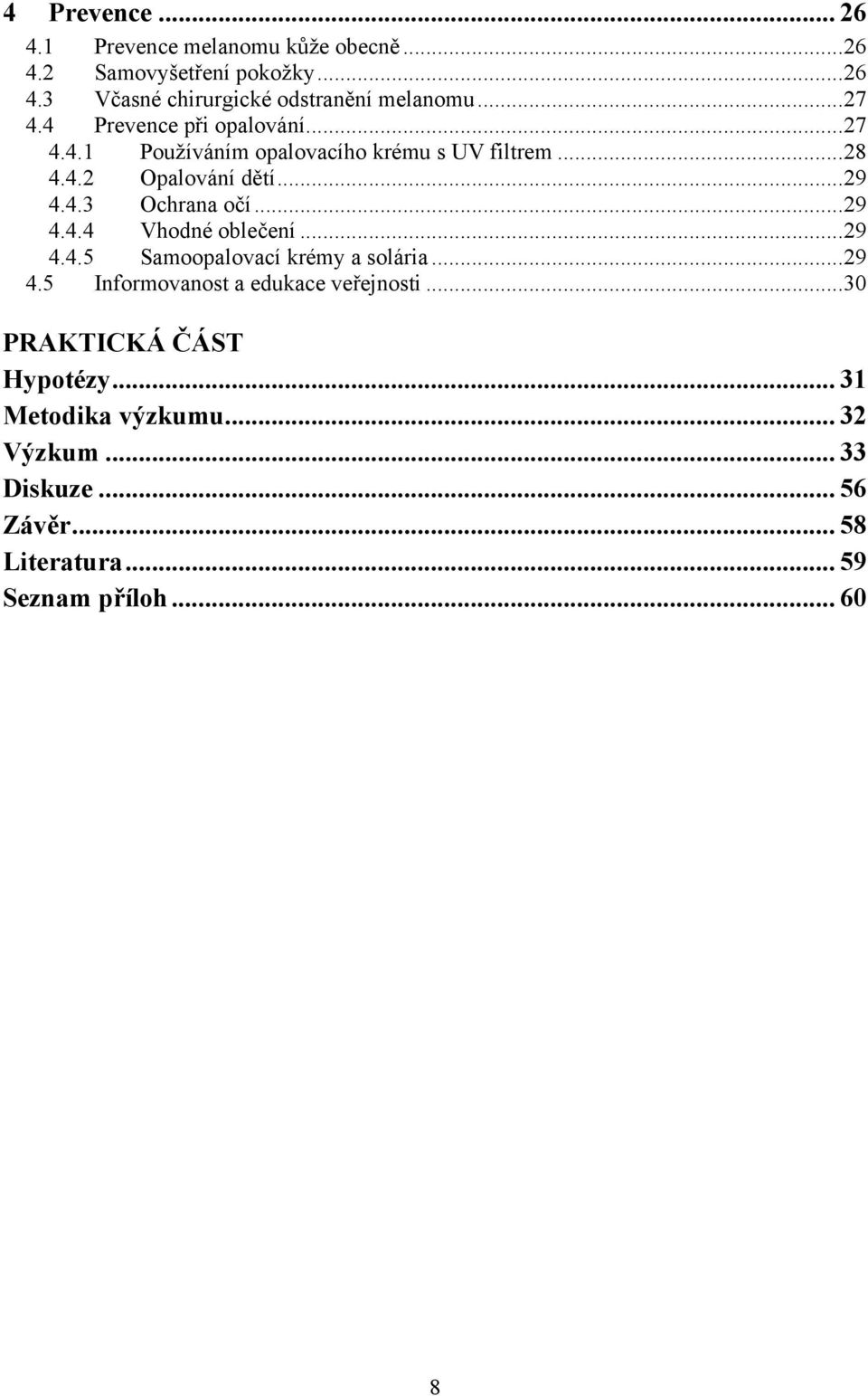 ..29 4.4.4 Vhodné oblečení...29 4.4.5 Samoopalovací krémy a solária...29 4.5 Informovanost a edukace veřejnosti.