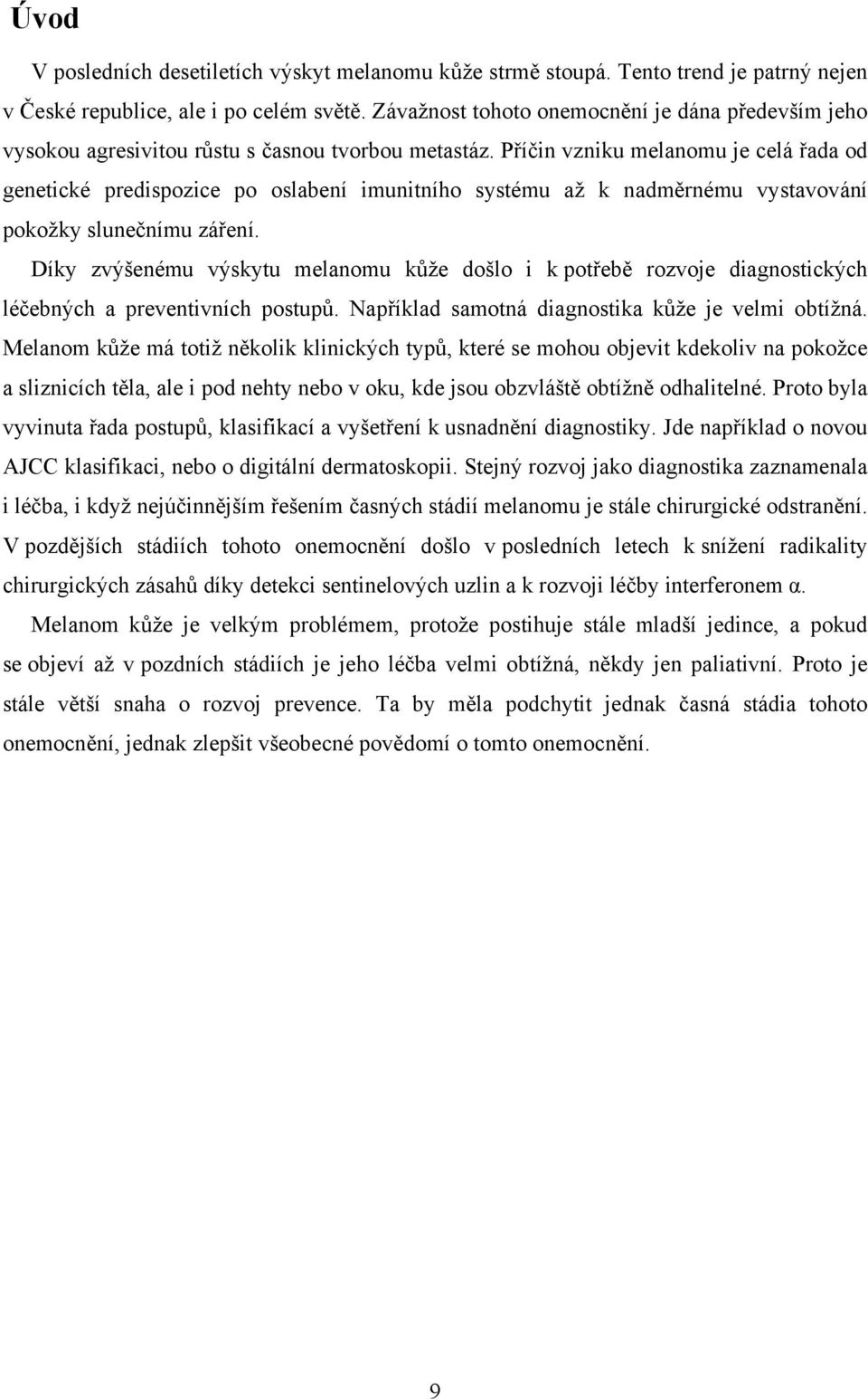 Příčin vzniku melanomu je celá řada od genetické predispozice po oslabení imunitního systému až k nadměrnému vystavování pokožky slunečnímu záření.