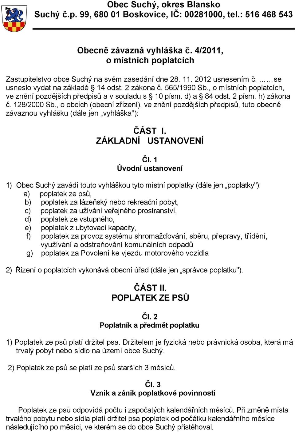 128/2000 Sb., o obcích (obecní zřízení), ve znění pozdějších předpisů, tuto obecně závaznou vyhlášku (dále jen vyhláška"): ČÁST I. ZÁKLADNÍ USTANOVENÍ Čl.