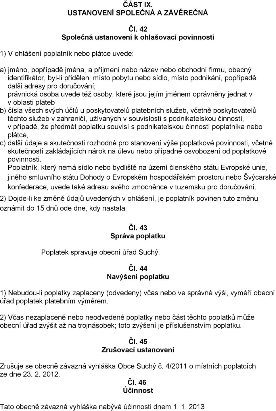 místo pobytu nebo sídlo, místo podnikání, popřípadě další adresy pro doručování; právnická osoba uvede též osoby, které jsou jejím jménem oprávněny jednat v v oblasti plateb b) čísla všech svých účtů