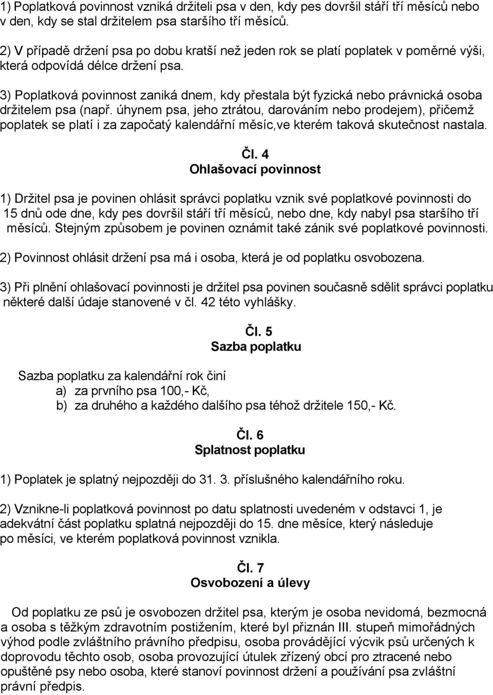 3) Poplatková povinnost zaniká dnem, kdy přestala být fyzická nebo právnická osoba držitelem psa (např.