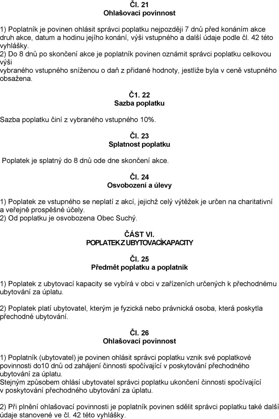 22 Sazba poplatku Sazba poplatku činí z vybraného vstupného 10%. Čl. 23 Splatnost poplatku Poplatek je splatný do 8 dnů ode dne skončení akce. Čl. 24 1) Poplatek ze vstupného se neplatí z akcí, jejichž celý výtěžek je určen na charitativní a veřejně prospěšné účely.