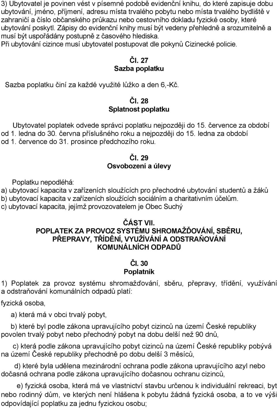 Zápisy do evidenční knihy musí být vedeny přehledně a srozumitelně a musí být uspořádány postupně z časového hlediska. Při ubytování cizince musí ubytovatel postupovat dle pokynů Cizinecké policie.