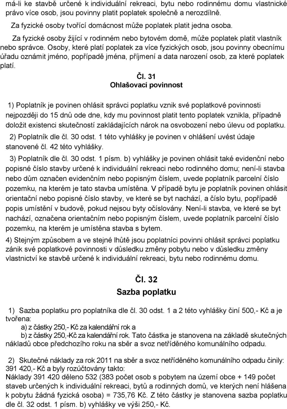 Osoby, které platí poplatek za více fyzických osob, jsou povinny obecnímu úřadu oznámit jméno, popřípadě jména, příjmení a data narození osob, za které poplatek platí. Čl.