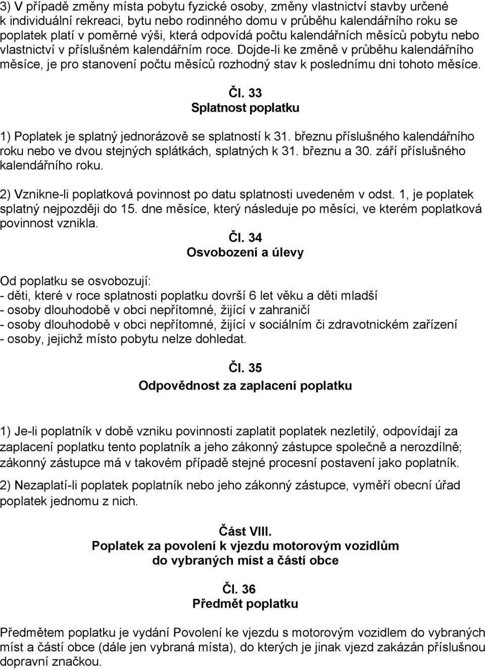 Dojde-li ke změně v průběhu kalendářního měsíce, je pro stanovení počtu měsíců rozhodný stav k poslednímu dni tohoto měsíce. Čl.