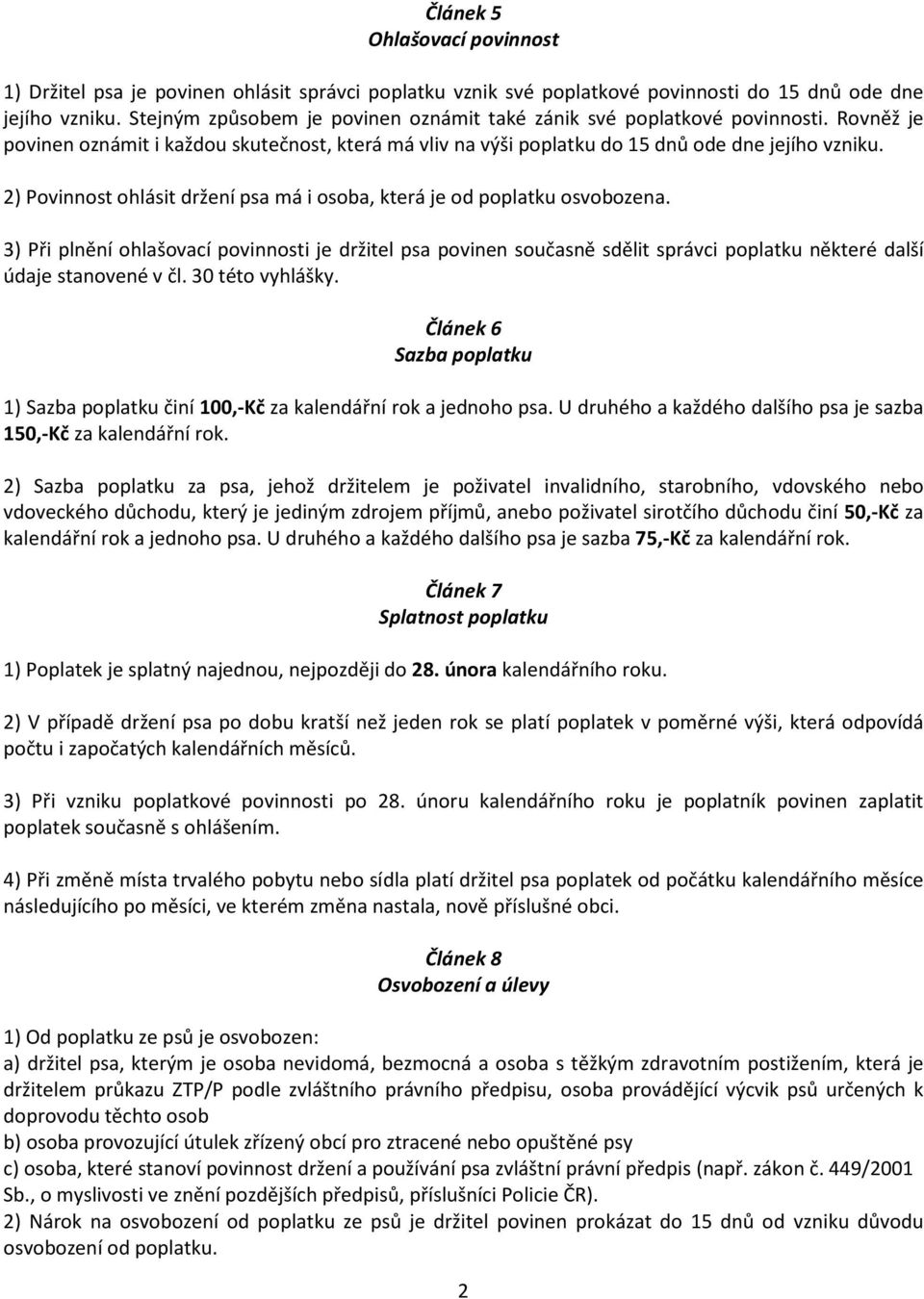 3) Při plnění ohlašovací povinnosti je držitel psa povinen současně sdělit správci poplatku některé další údaje stanovené v čl. 30 této vyhlášky.