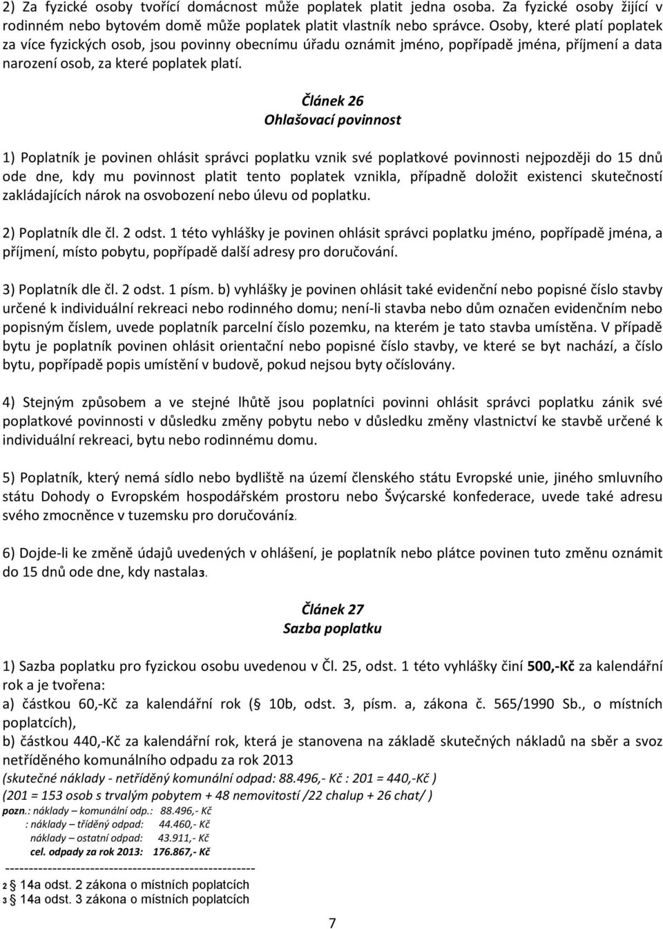 Článek 26 1) Poplatník je povinen ohlásit správci poplatku vznik své poplatkové povinnosti nejpozději do 15 dnů ode dne, kdy mu povinnost platit tento poplatek vznikla, případně doložit existenci