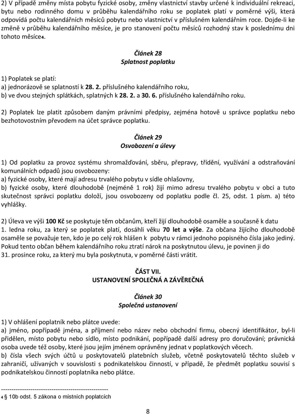 Dojde-li ke změně v průběhu kalendářního měsíce, je pro stanovení počtu měsíců rozhodný stav k poslednímu dni tohoto měsíce4. Článek 28