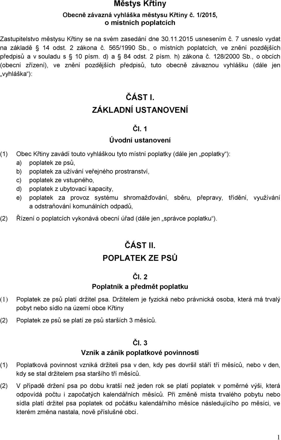 , o obcích (obecní zřízení), ve znění pozdějších předpisů, tuto obecně závaznou vyhlášku (dále jen vyhláška ): ČÁST I. ZÁKLADNÍ USTANOVENÍ Čl.