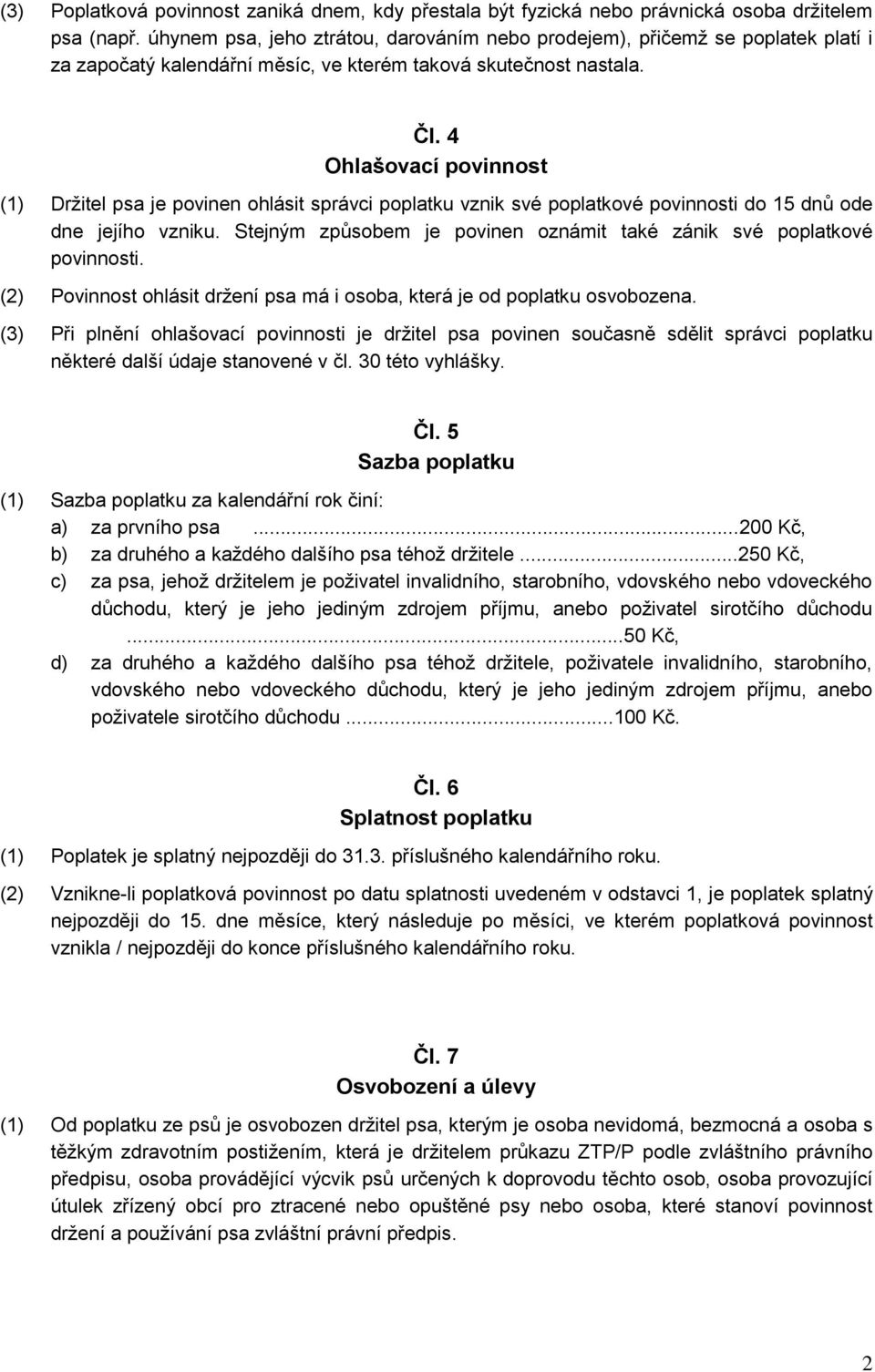 4 Ohlašovací povinnost (1) Držitel psa je povinen ohlásit správci poplatku vznik své poplatkové povinnosti do 15 dnů ode dne jejího vzniku.