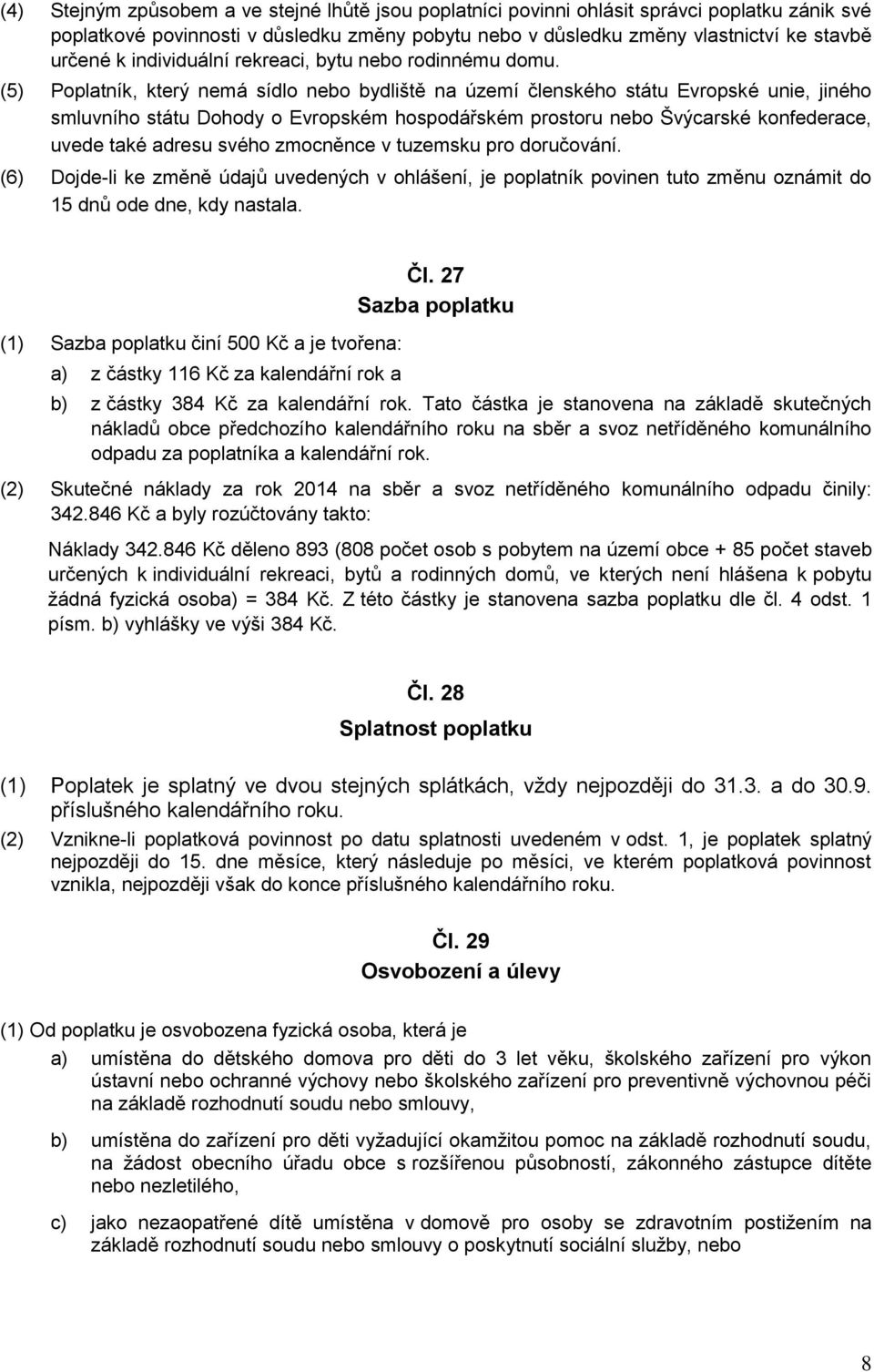 (5) Poplatník, který nemá sídlo nebo bydliště na území členského státu Evropské unie, jiného smluvního státu Dohody o Evropském hospodářském prostoru nebo Švýcarské konfederace, uvede také adresu