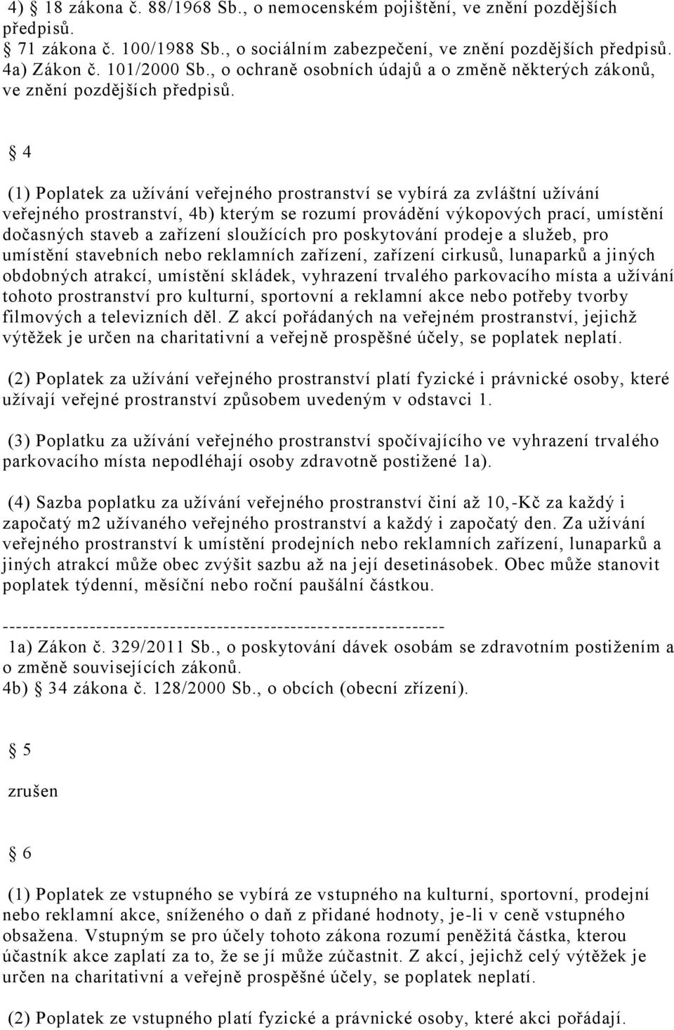 4 (1) Poplatek za užívání veřejného prostranství se vybírá za zvláštní užívání veřejného prostranství, 4b) kterým se rozumí provádění výkopových prací, umístění dočasných staveb a zařízení sloužících