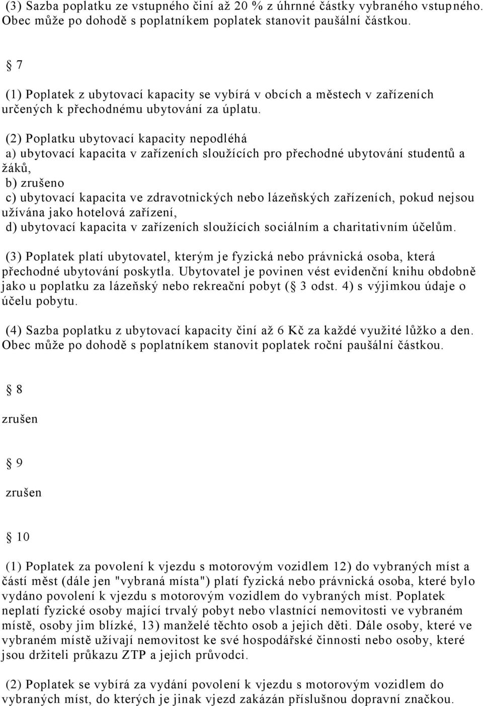 (2) Poplatku ubytovací kapacity nepodléhá a) ubytovací kapacita v zařízeních sloužících pro přechodné ubytování studentů a žáků, b) zrušeno c) ubytovací kapacita ve zdravotnických nebo lázeňských