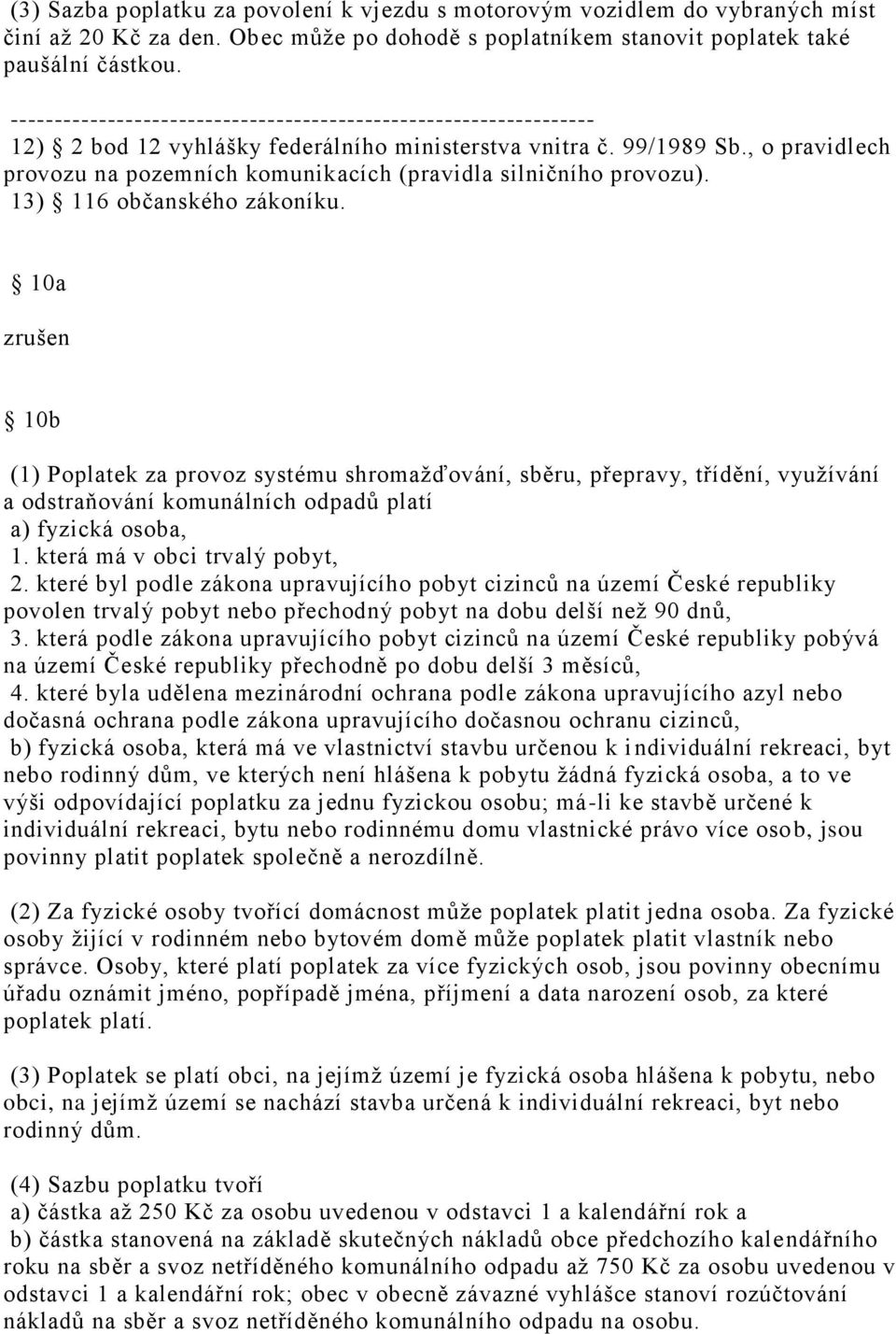 10a zrušen 10b (1) Poplatek za provoz systému shromažďování, sběru, přepravy, třídění, využívání a odstraňování komunálních odpadů platí a) fyzická osoba, 1. která má v obci trvalý pobyt, 2.