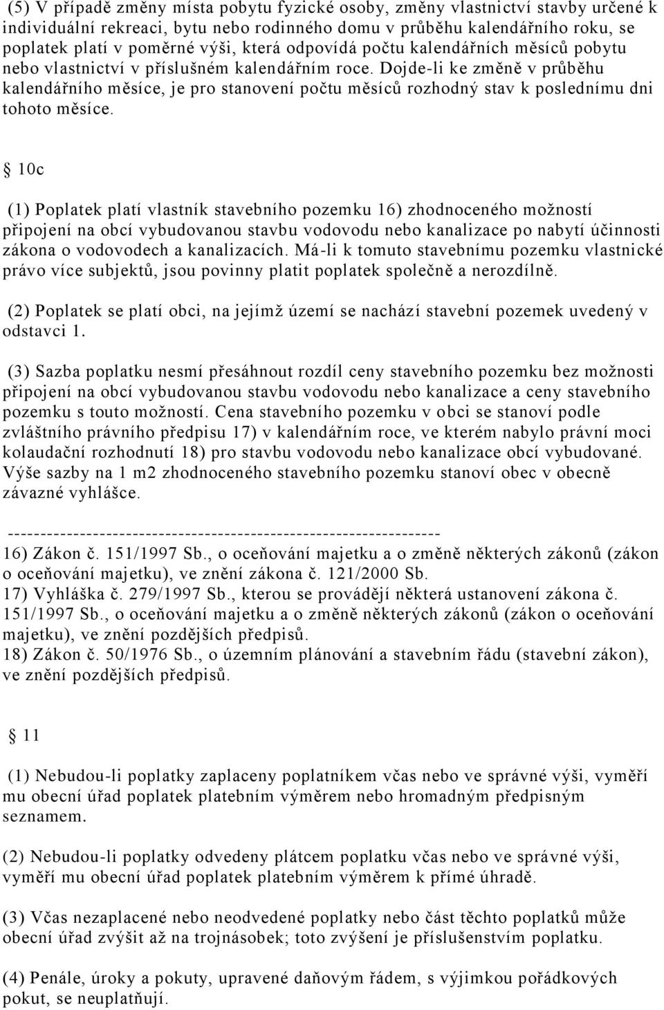 Dojde-li ke změně v průběhu kalendářního měsíce, je pro stanovení počtu měsíců rozhodný stav k poslednímu dni tohoto měsíce.