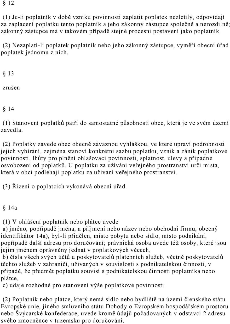 13 zrušen 14 (1) Stanovení poplatků patří do samostatné působnosti obce, která je ve svém území zavedla.