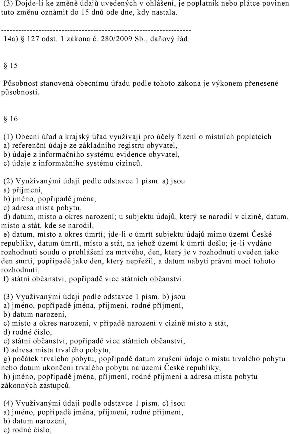 16 (1) Obecní úřad a krajský úřad využívají pro účely řízení o místních poplatcích a) referenční údaje ze základního registru obyvatel, b) údaje z informačního systému evidence obyvatel, c) údaje z