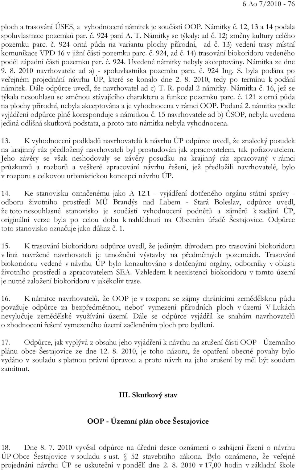 14) trasování biokoridoru vedeného podél západní části pozemku par. č. 924. Uvedené námitky nebyly akceptovány. Námitka ze dne 9. 8. 2010 navrhovatele ad a) - spoluvlastníka pozemku parc. č. 924 Ing.