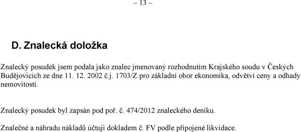 Znalecký posudek byl zapsán pod poř. č. 474/2012 znaleckého deníku.