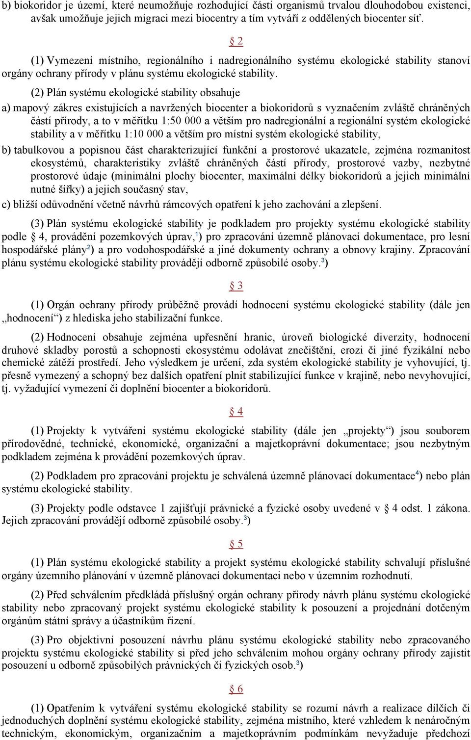 (2) Plán systému ekologické stability obsahuje a) mapový zákres existujících a navržených biocenter a biokoridorů s vyznačením zvláště chráněných částí přírody, a to v měřítku 1:50 000 a větším pro