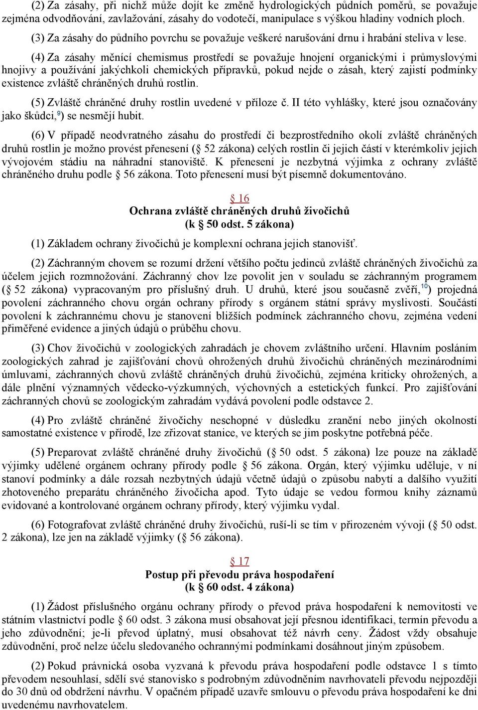 (4) Za zásahy měnící chemismus prostředí se považuje hnojení organickými i průmyslovými hnojivy a používání jakýchkoli chemických přípravků, pokud nejde o zásah, který zajistí podmínky existence